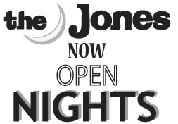 the Jones now open nights M-F 5-10pm